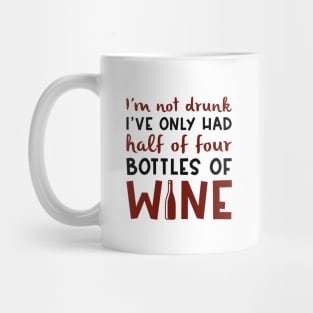 I’m Not Drunk I’ve Only Had Half Of Four Bottles Of Wine Mug